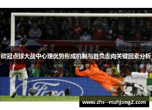 欧冠点球大战中心理优势形成机制与胜负走向关键因素分析